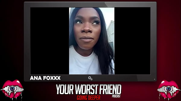 Ana Foxxx - Your Worst Friend: Going Deeper Season 3